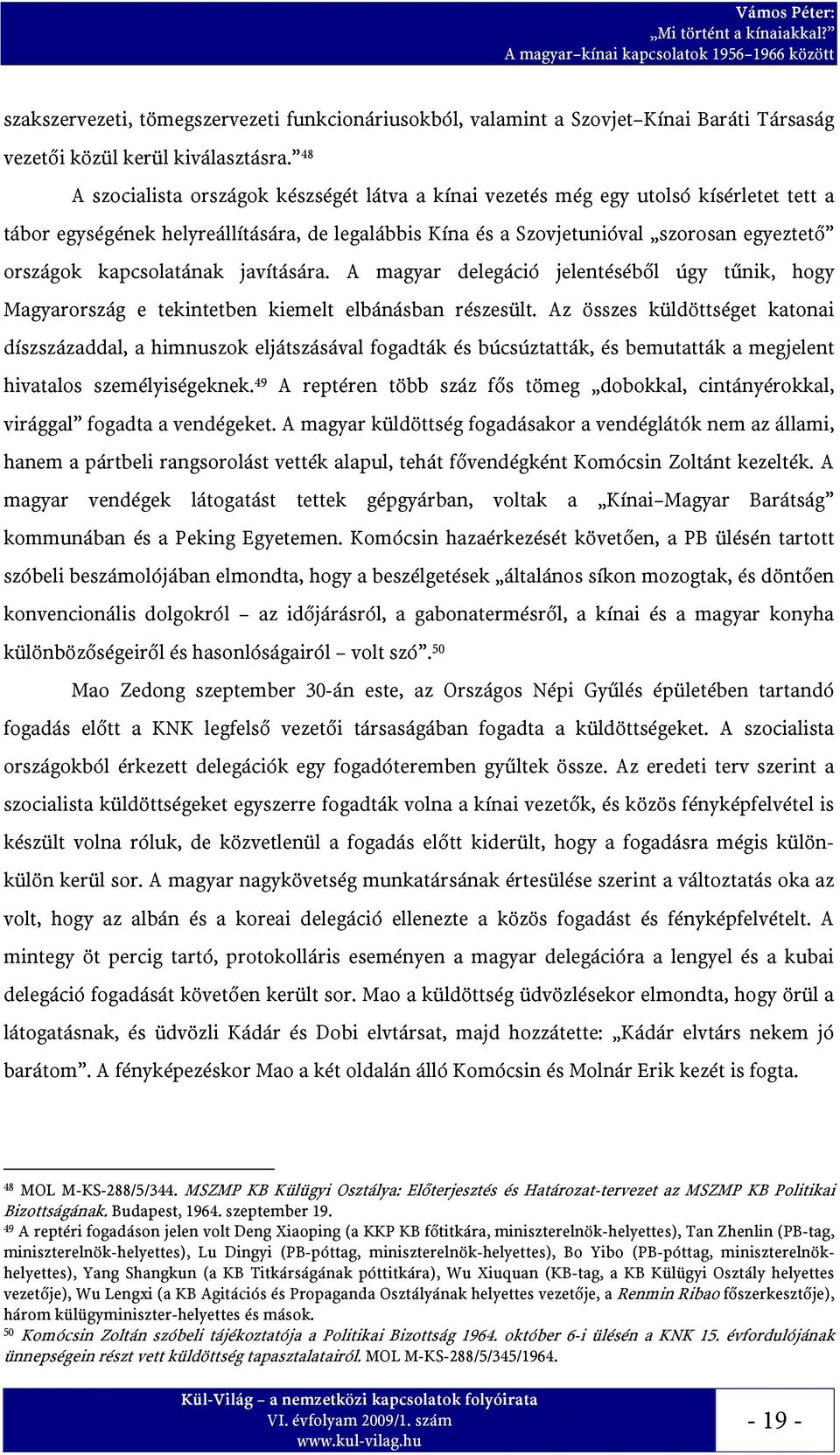 48 A szocialista országok készségét látva a kínai vezetés még egy utolsó kísérletet tett a tábor egységének helyreállítására, de legalábbis Kína és a Szovjetunióval szorosan egyeztető országok