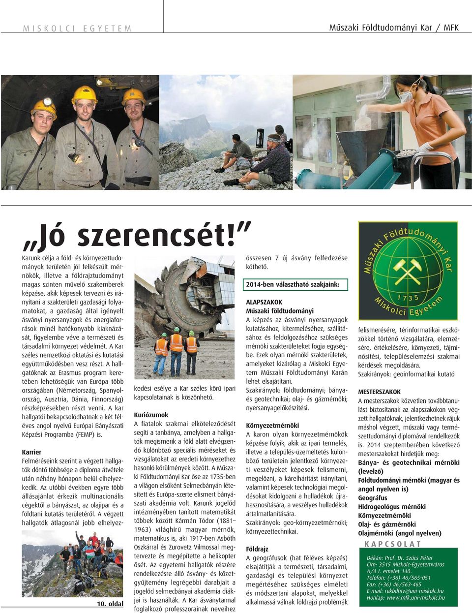 gazdasági folyamatokat, a gazdaság által igényelt ásványi nyersanyagok és energiaforrások minél hatékonyabb kiaknázását, figyelembe véve a természeti és társadalmi környezet védelmét.