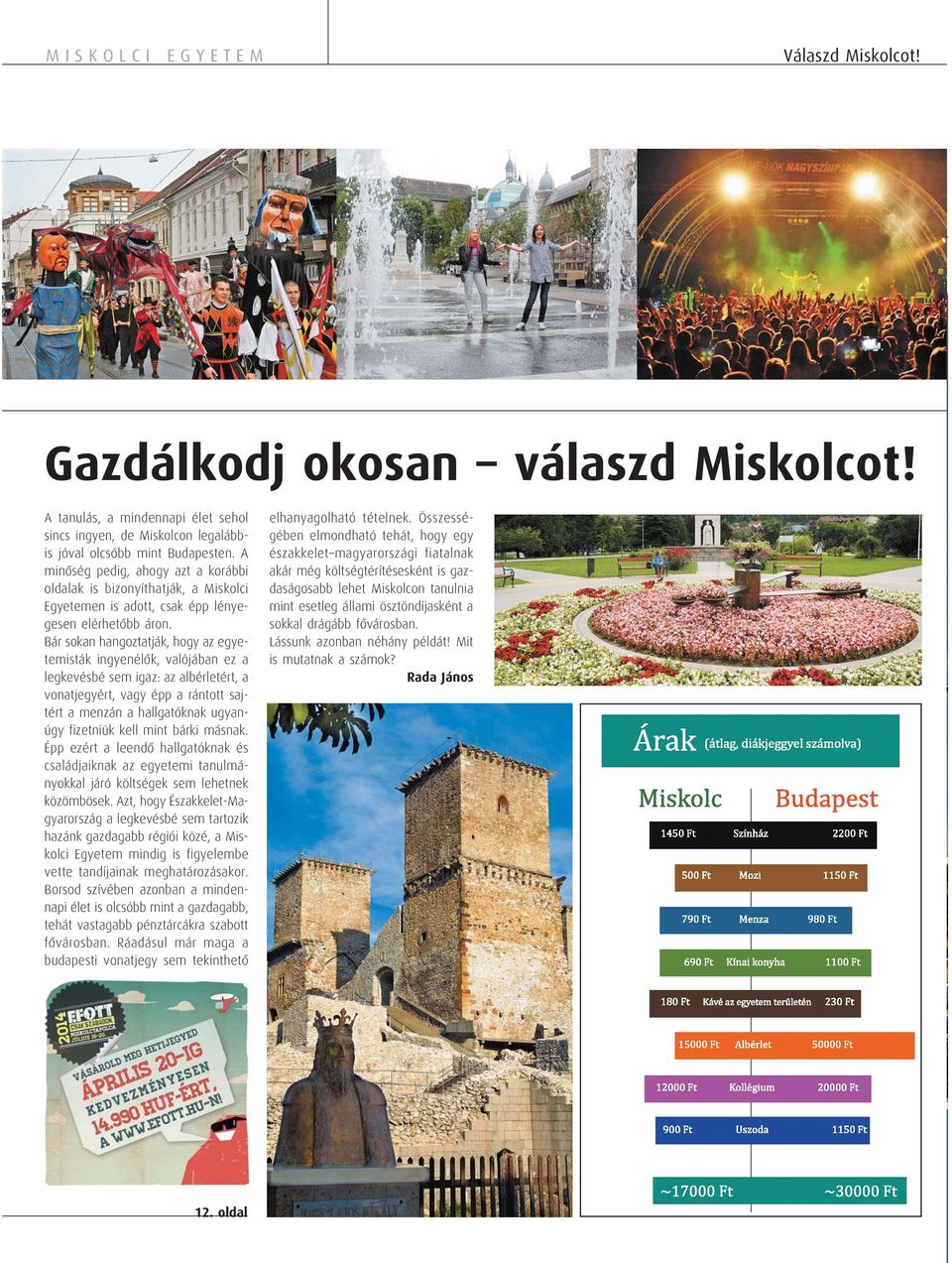 Bár sokan hangoztatják, hogy az egyetemisták ingyenélők, valójában ez a legkevésbé sem igaz: az albérletért, a vonatjegyért, vagy épp a rántott sajtért a menzán a hallgatóknak ugyanúgy fizetniük kell