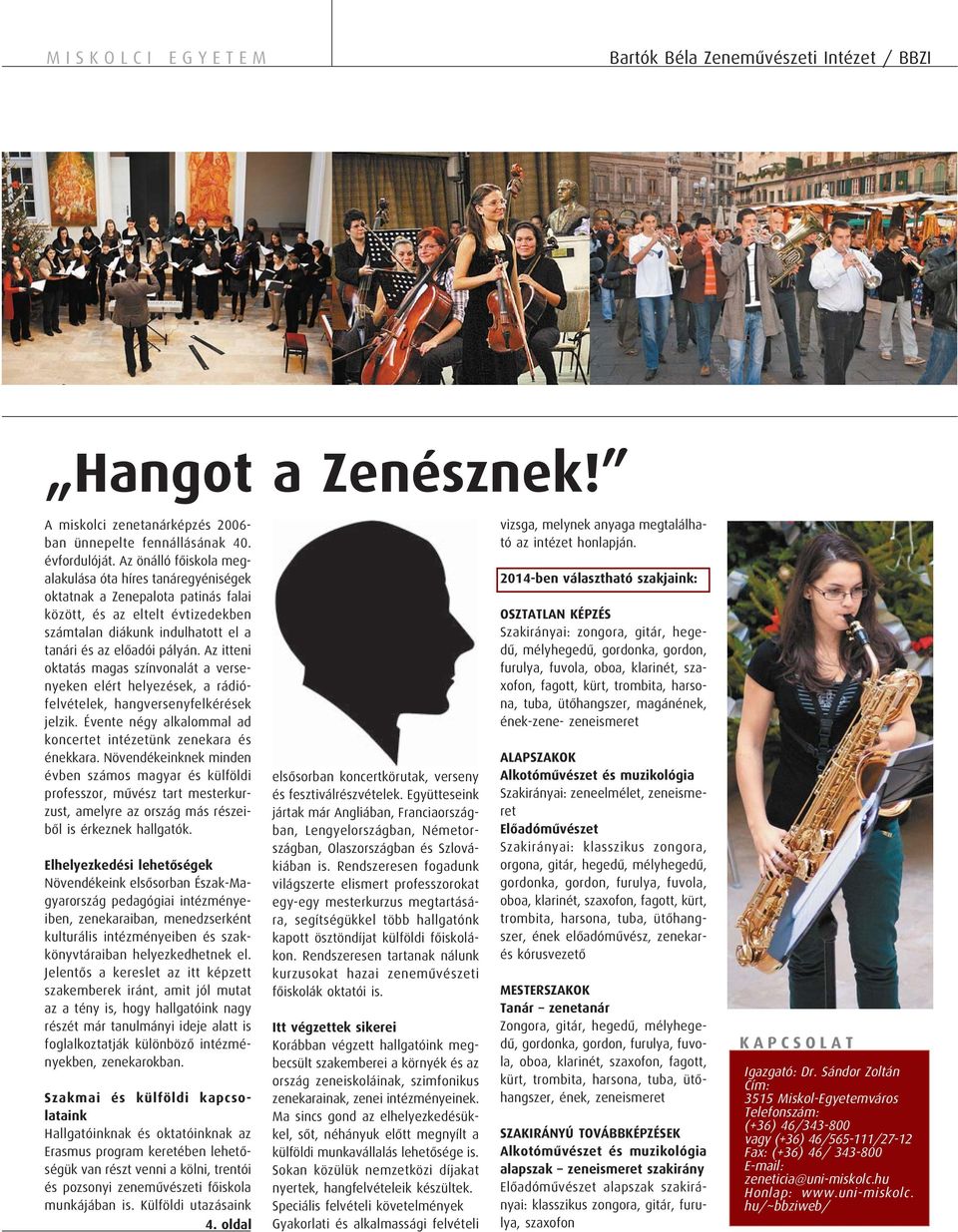Az itteni oktatás magas színvonalát a versenyeken elért helyezések, a rádiófelvételek, hangversenyfelkérések jelzik. Évente négy alkalommal ad koncertet intézetünk zenekara és énekkara.