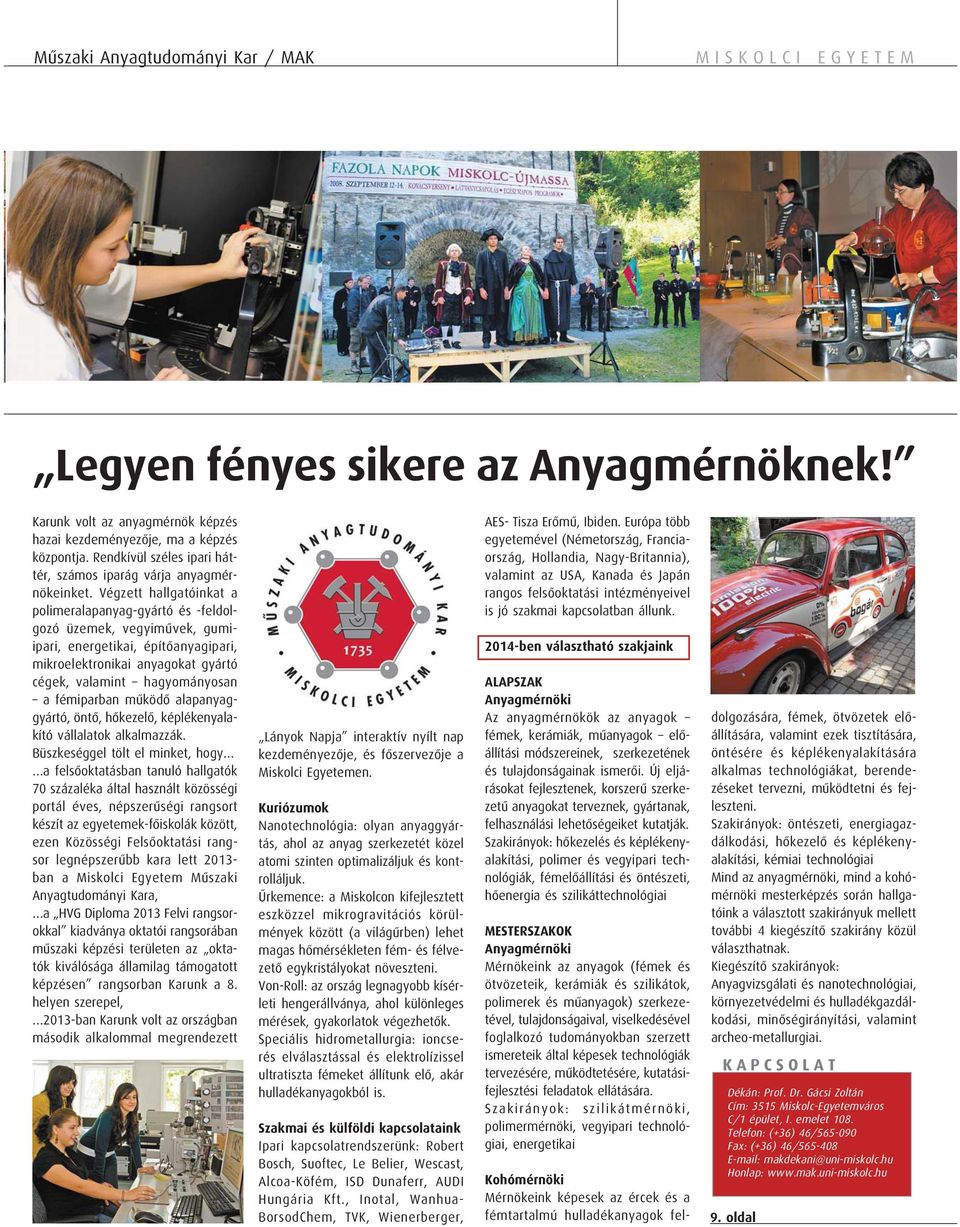 Végzett hallgatóinkat a polimeralapanyag-gyártó és -feldolgozó üzemek, vegyiművek, gumiipari, energetikai, építőanyagipari, mikroelektronikai anyagokat gyártó cégek, valamint hagyományosan a