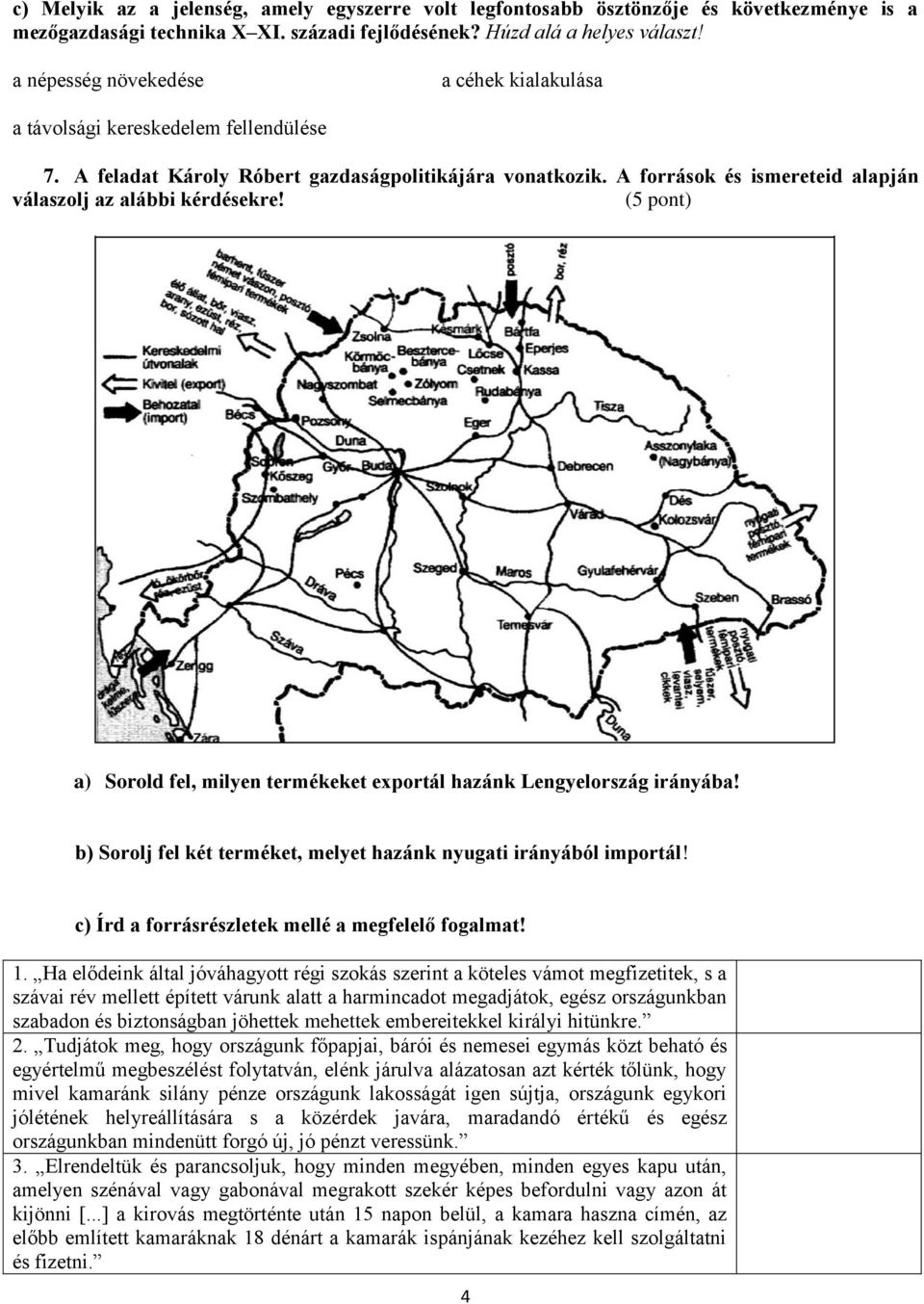 A források és ismereteid alapján válaszolj az alábbi kérdésekre! (5 pont) a) Sorold fel, milyen termékeket exportál hazánk Lengyelország irányába!