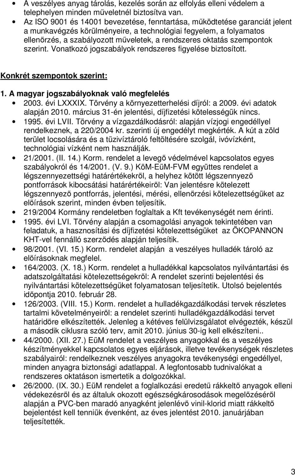 szempontok szerint. Vonatkozó jogszabályok rendszeres figyelése biztosított. Konkrét szempontok szerint: 1. A magyar jogszabályoknak való megfelelés 2003. évi LXXXIX.