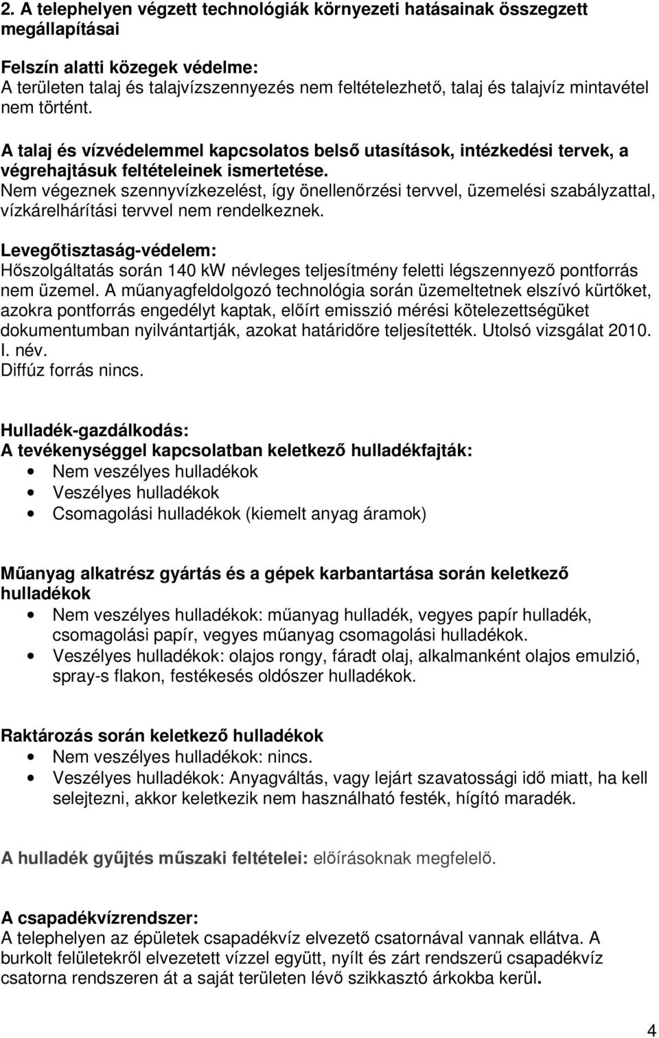 Nem végeznek szennyvízkezelést, így önellenrzési tervvel, üzemelési szabályzattal, vízkárelhárítási tervvel nem rendelkeznek.
