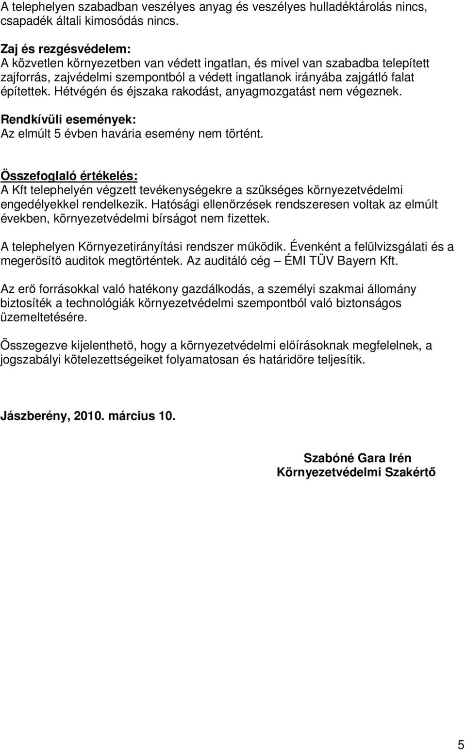 Hétvégén és éjszaka rakodást, anyagmozgatást nem végeznek. Rendkívüli események: Az elmúlt 5 évben havária esemény nem történt.