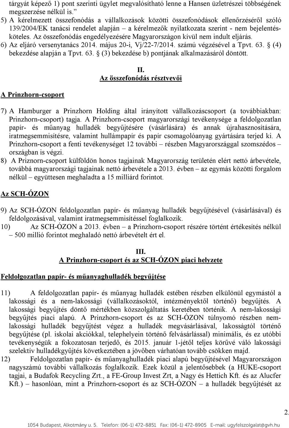 Az összefonódás engedélyezésére Magyarországon kívül nem indult eljárás. 6) Az eljáró versenytanács 2014. május 20-i, Vj/22-7/2014. számú végzésével a Tpvt. 63.