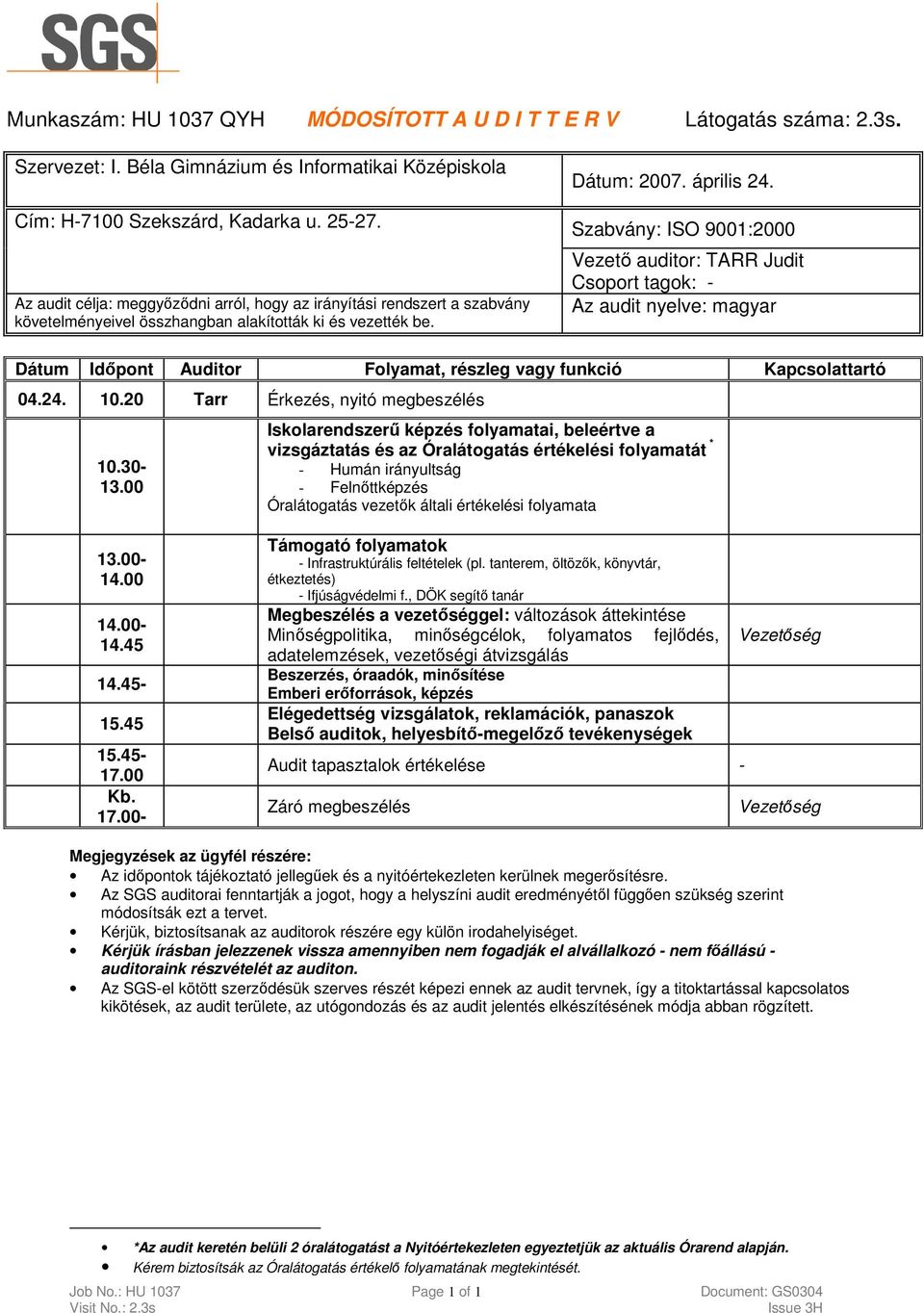 Szabvány: ISO 9001:2000 Vezető auditor: TARR Judit Csoport tagok: - Az audit nyelve: magyar Dátum Időpont Auditor Folyamat, részleg vagy funkció Kapcsolattartó 04.24. 10.