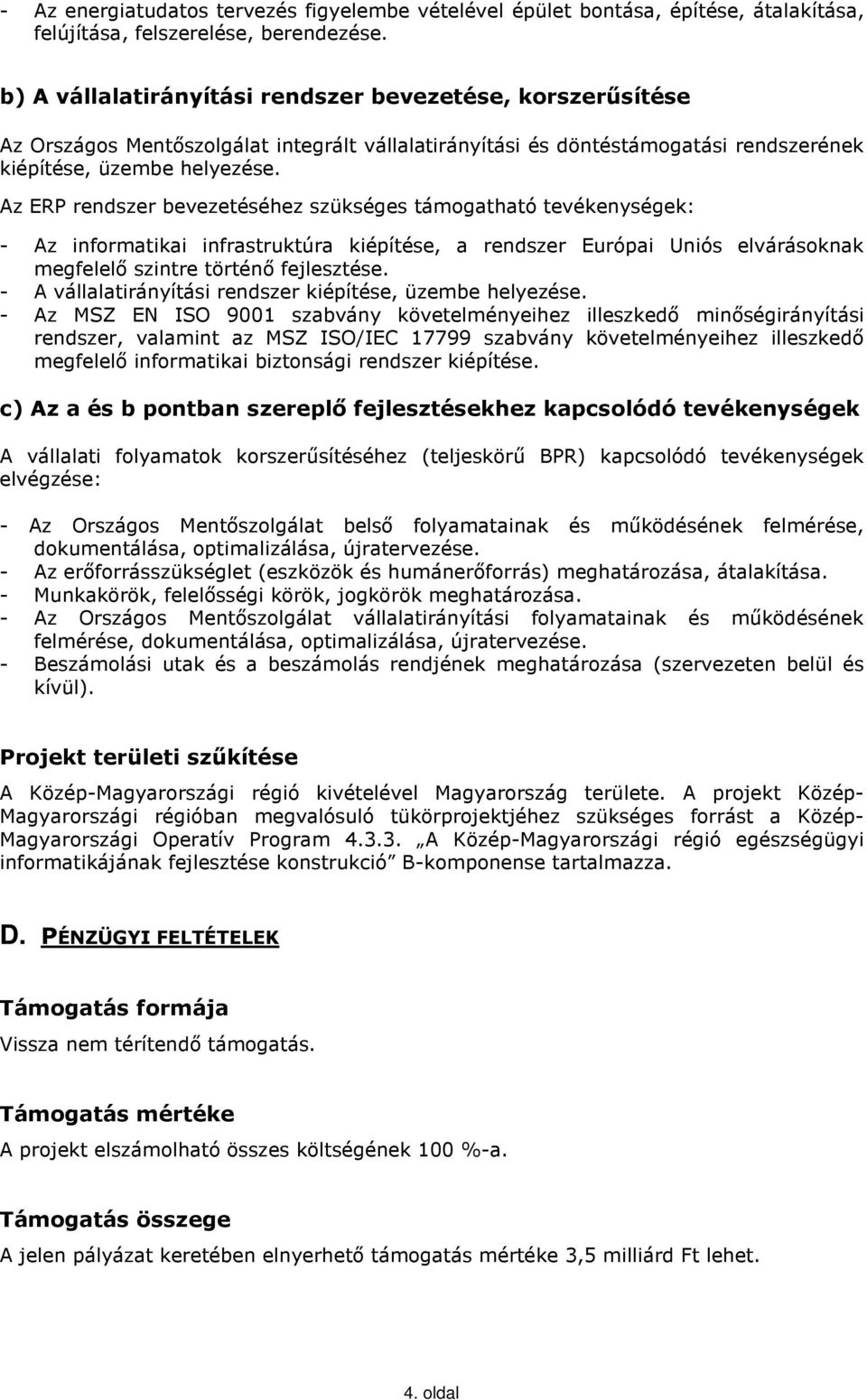 Az ERP rendszer bevezetéséhez szükséges támogatható tevékenységek: - Az informatikai infrastruktúra kiépítése, a rendszer Európai Uniós elvárásoknak megfelelı szintre történı fejlesztése.