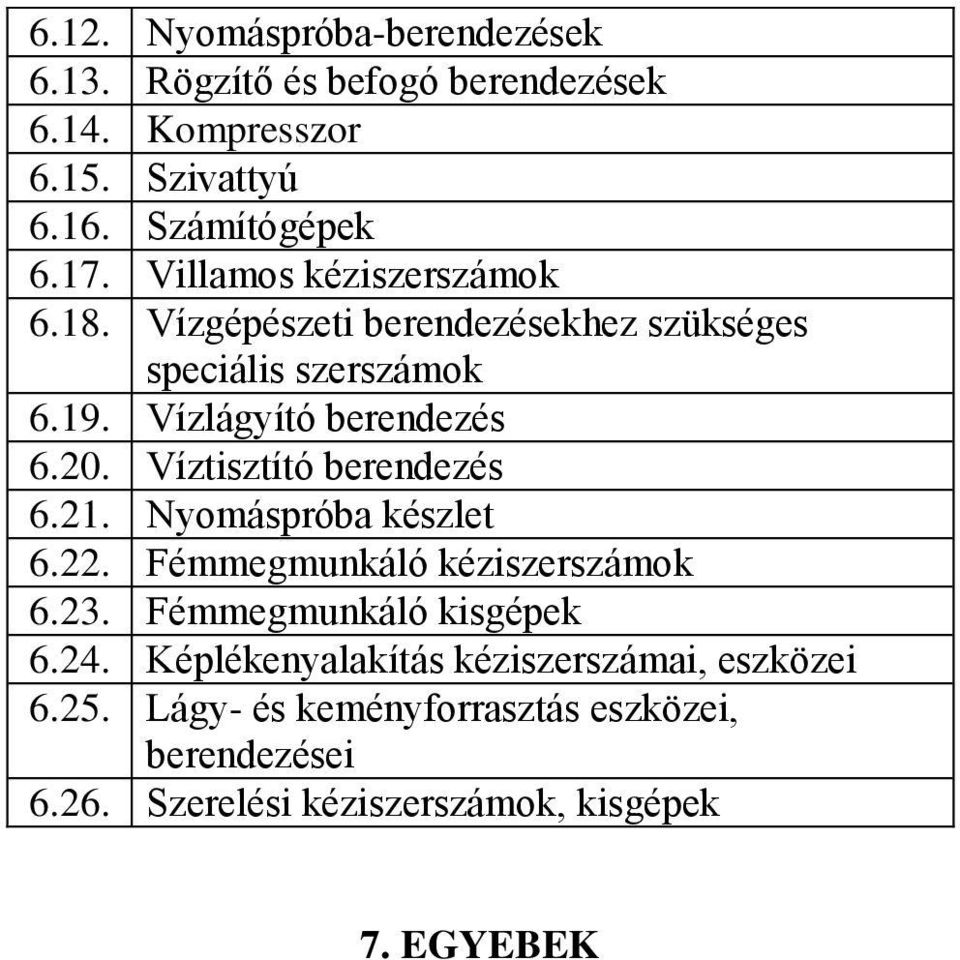 Víztisztító berendezés 6.21. Nyomáspróba készlet 6.22. Fémmegmunkáló kéziszerszámok 6.23. Fémmegmunkáló kisgépek 6.24.