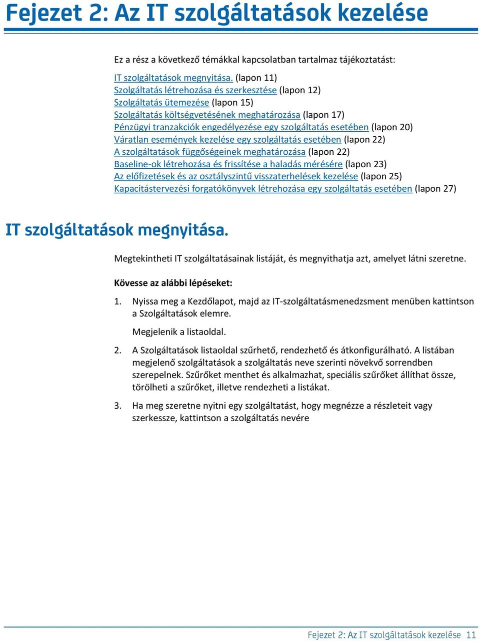 szolgáltatás esetében (lapon 20) Váratlan események kezelése egy szolgáltatás esetében (lapon 22) A szolgáltatások függőségeinek meghatározása (lapon 22) Baseline-ok létrehozása és frissítése a