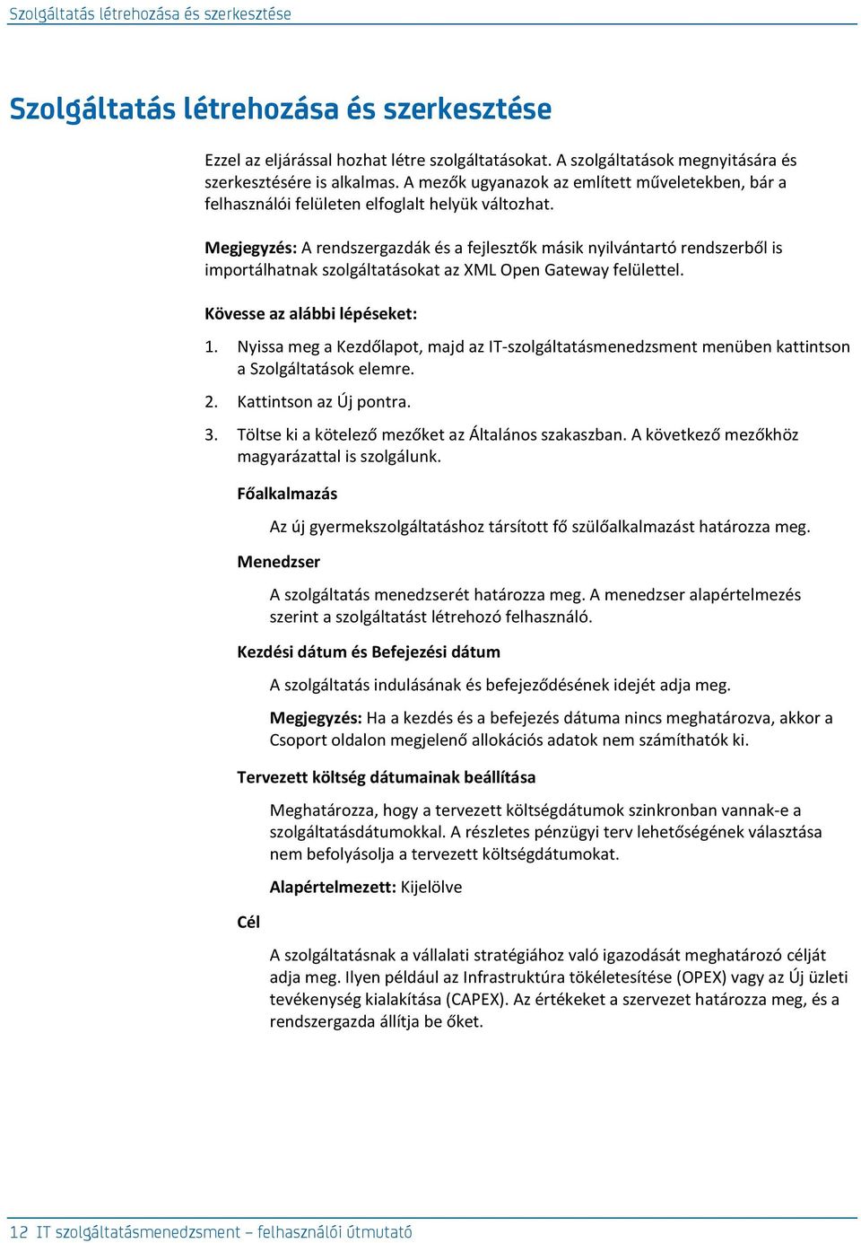 Megjegyzés: A rendszergazdák és a fejlesztők másik nyilvántartó rendszerből is importálhatnak szolgáltatásokat az XML Open Gateway felülettel. Kövesse az alábbi lépéseket: 1.