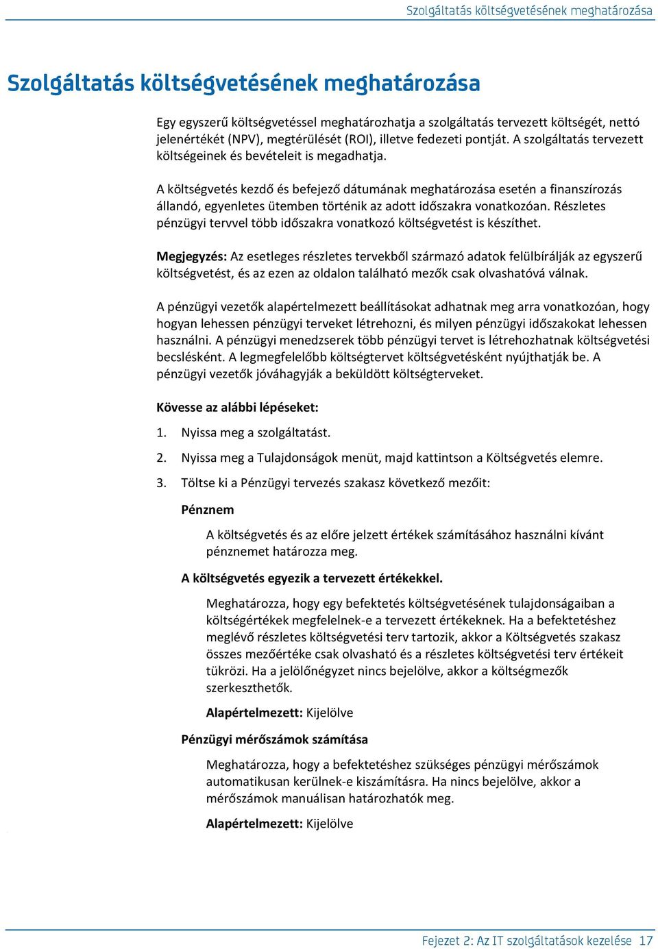 A költségvetés kezdő és befejező dátumának meghatározása esetén a finanszírozás állandó, egyenletes ütemben történik az adott időszakra vonatkozóan.