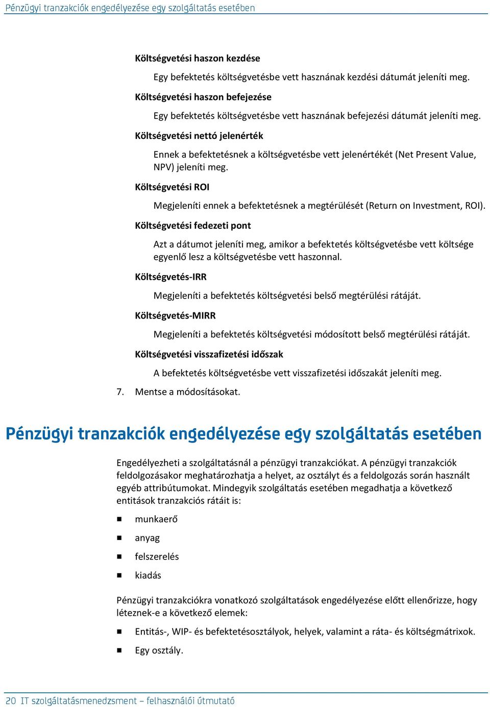 Költségvetési nettó jelenérték Ennek a befektetésnek a költségvetésbe vett jelenértékét (Net Present Value, NPV) jeleníti meg.