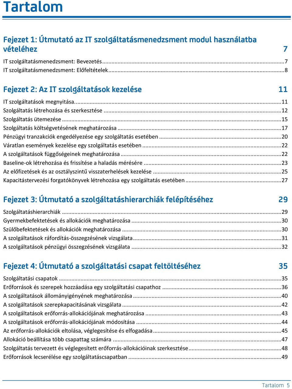 .. 15 Szolgáltatás költségvetésének meghatározása... 17 Pénzügyi tranzakciók engedélyezése egy szolgáltatás esetében... 20 Váratlan események kezelése egy szolgáltatás esetében.