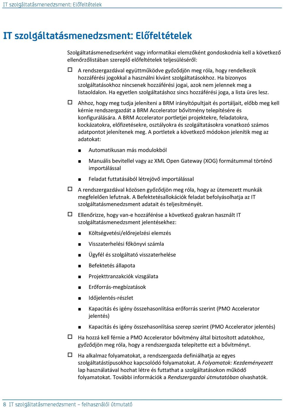 Ha bizonyos szolgáltatásokhoz nincsenek hozzáférési jogai, azok nem jelennek meg a listaoldalon. Ha egyetlen szolgáltatáshoz sincs hozzáférési joga, a lista üres lesz.