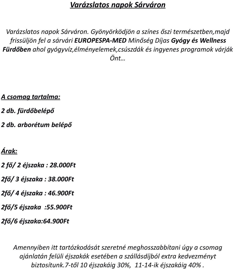 gyógyvíz,élményelemek,csúszdák és ingyenes programok várják Önt 2 db. fürdőbelépő 2 db. arborétum belépő 2 fő/ 2 éjszaka : 28.