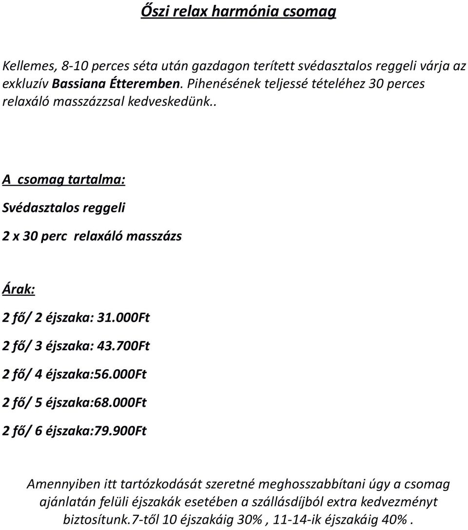 . Svédasztalos reggeli 2 x 30 perc relaxáló masszázs 2 fő/ 2 éjszaka: 31.000Ft 2 fő/ 3 éjszaka: 43.700Ft 2 fő/ 4 éjszaka:56.