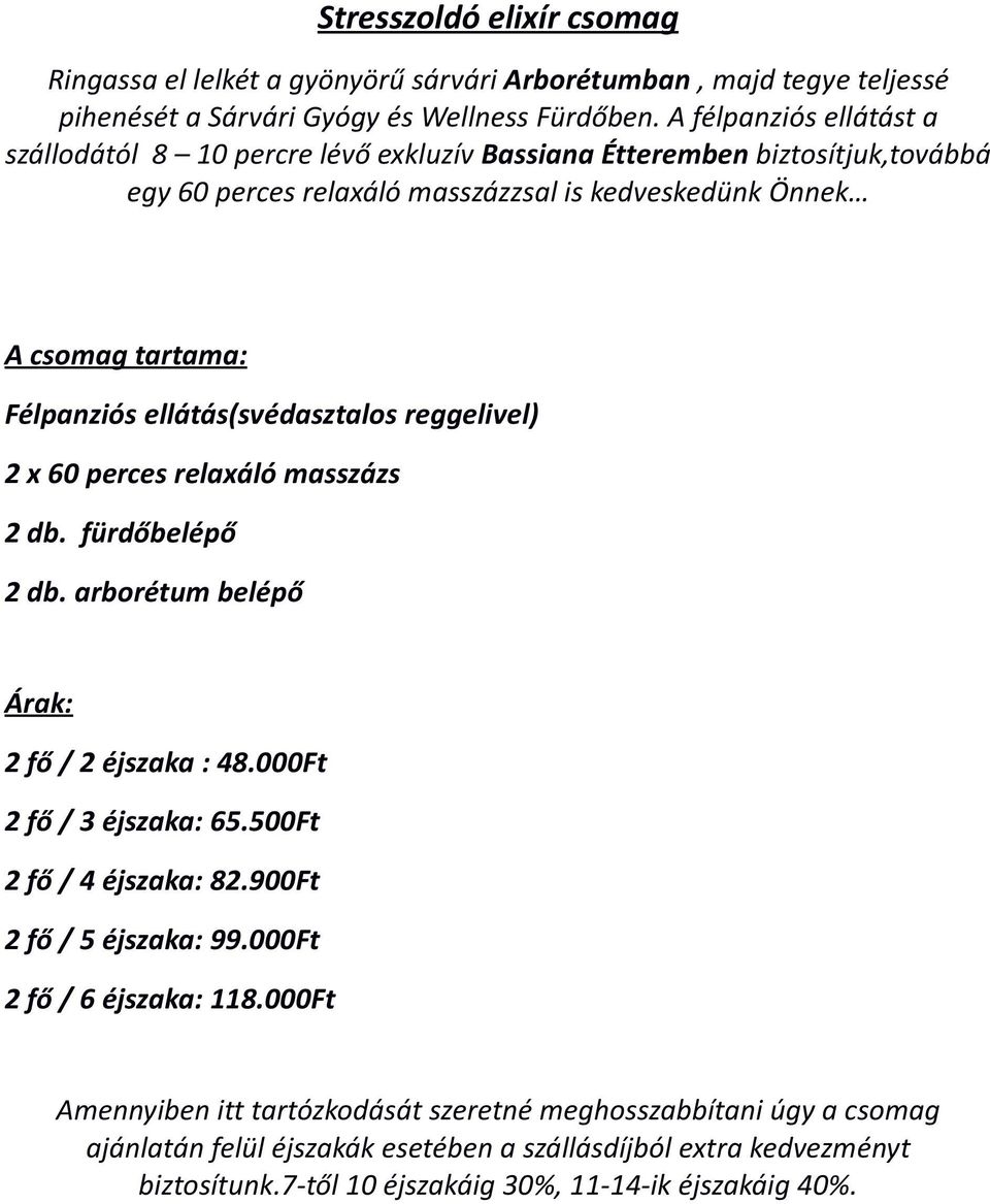 A félpanziós ellátást a szállodától 8 10 percre lévő exkluzív Bassiana Étteremben biztosítjuk,továbbá egy 60 perces relaxáló masszázzsal is