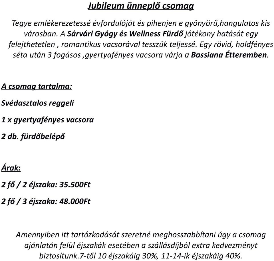 teljessé. Egy rövid, holdfényes séta után 3 fogásos,gyertyafényes vacsora várja a Bassiana Étteremben.