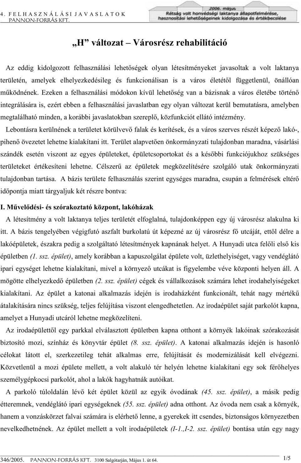 Ezeken a felhasználási módokon kívül lehetőség van a bázisnak a város életébe történő integrálására is, ezért ebben a felhasználási javaslatban egy olyan változat kerül bemutatásra, amelyben