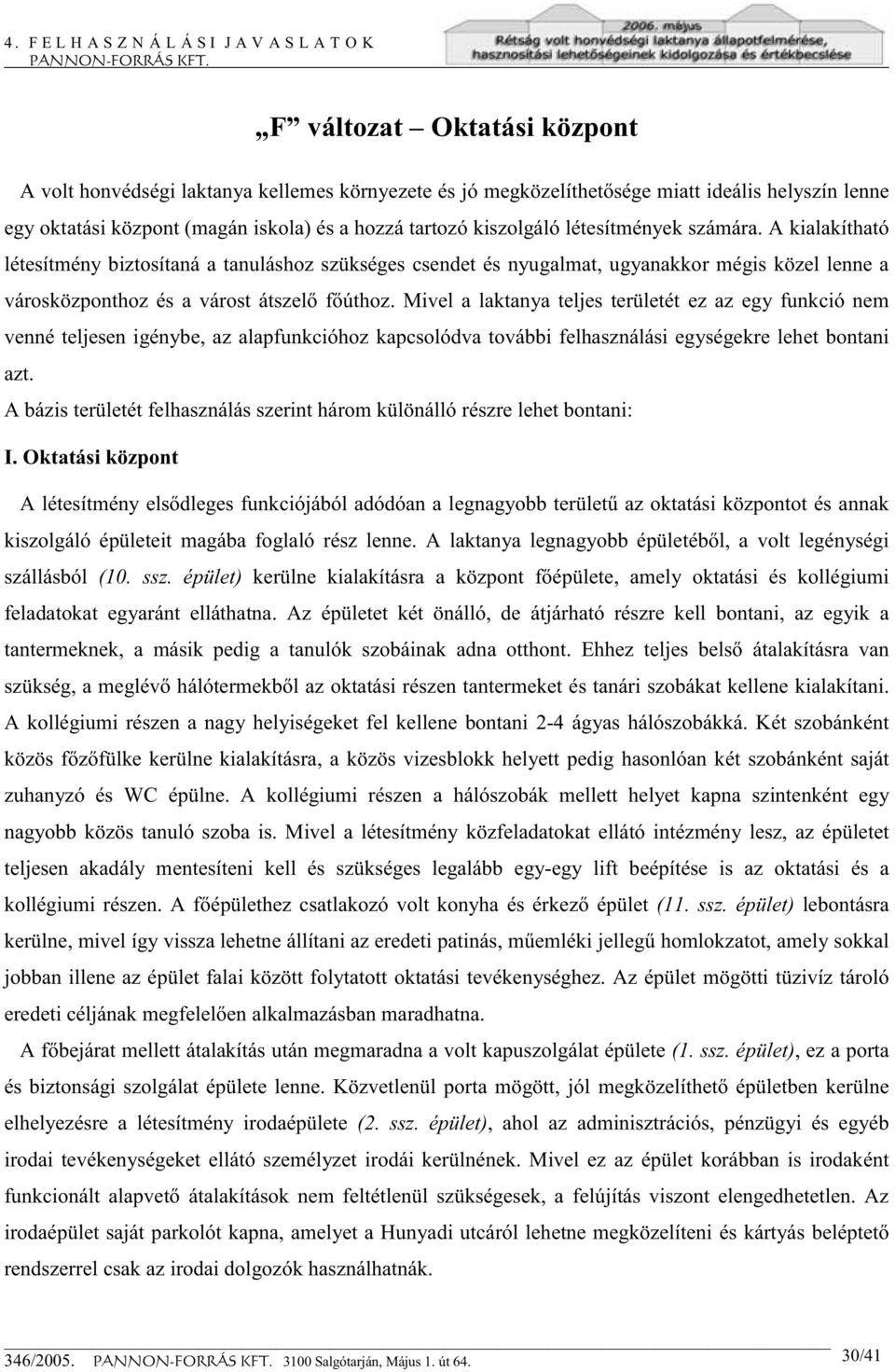 Mivel a laktanya teljes területét ez az egy funkció nem venné teljesen igénybe, az alapfunkcióhoz kapcsolódva további felhasználási egységekre lehet bontani azt.