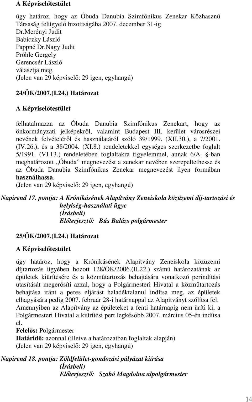 ÖK/2007.(I.24.) Határozat felhatalmazza az Óbuda Danubia Szimfónikus Zenekart, hogy az önkormányzati jelképekrıl, valamint Budapest III.