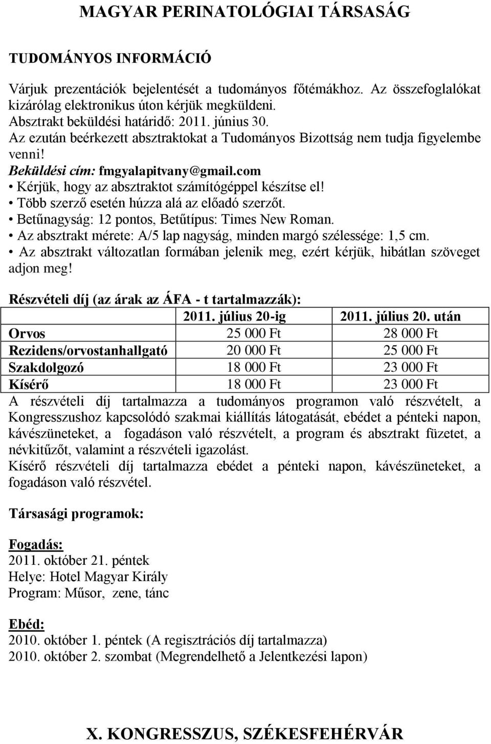 Több szerző esetén húzza alá az előadó szerzőt. Betűnagyság: 12 pontos, Betűtípus: Times New Roman. Az absztrakt mérete: A/5 lap nagyság, minden margó szélessége: 1,5 cm.