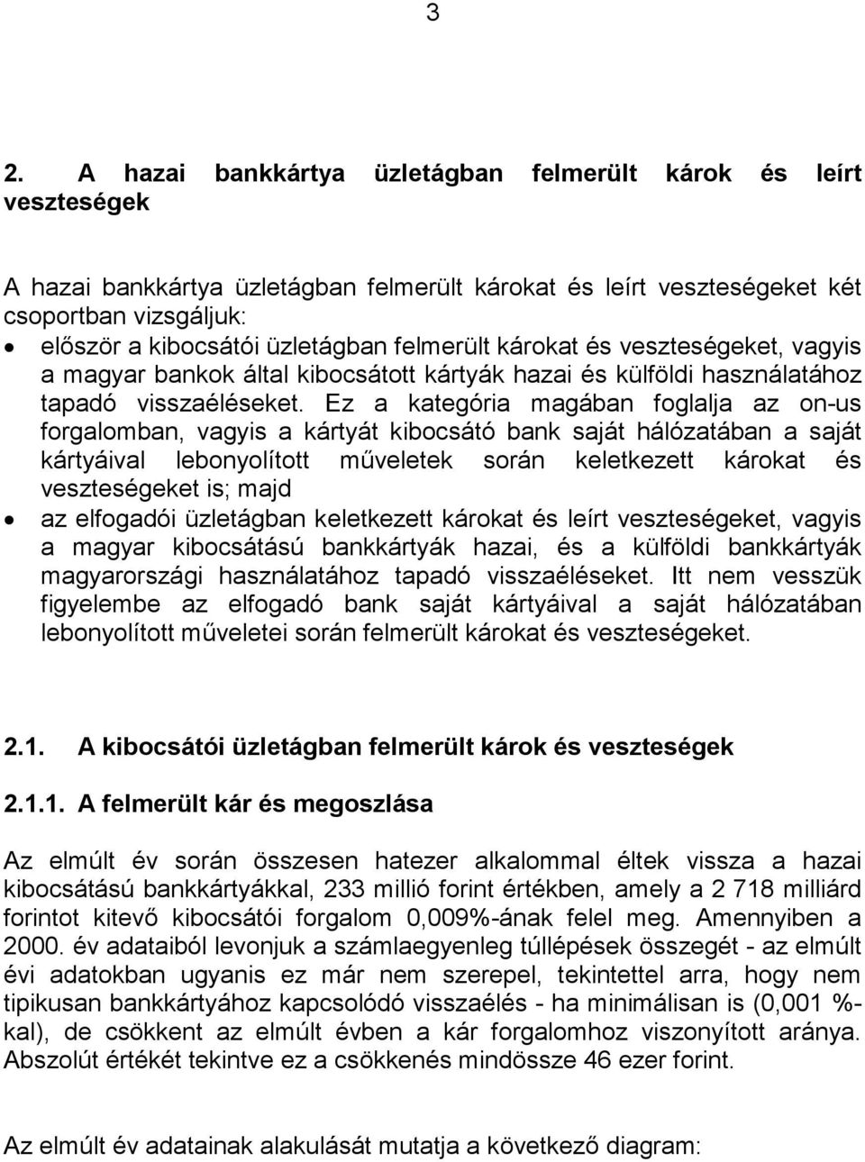 Ez a kategória magában foglalja az on-us forgalomban, vagyis a kártyát kibocsátó bank saját hálózatában a saját kártyáival lebonyolított műveletek során keletkezett károkat és veszteségeket is; majd