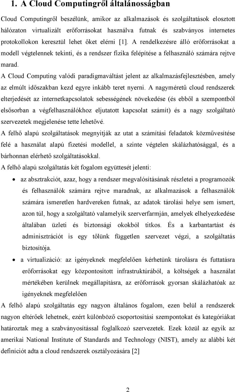 A Cloud Computing valódi paradigmaváltást jelent az alkalmazásfejlesztésben, amely az elmúlt időszakban kezd egyre inkább teret nyerni.