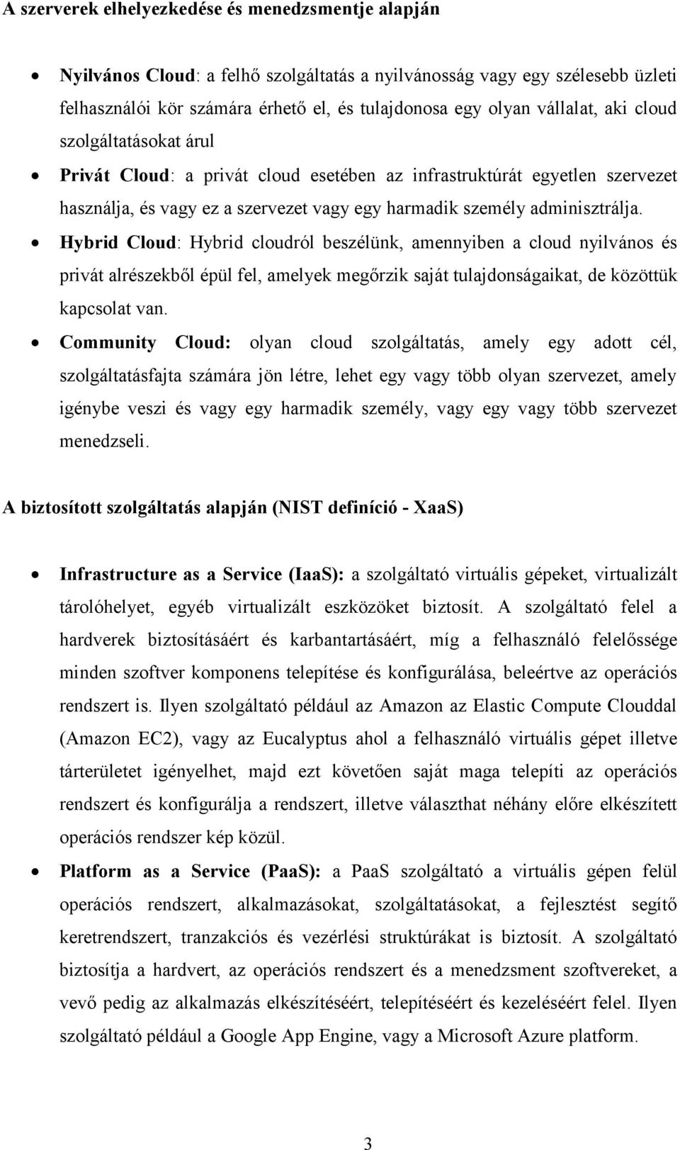 Hybrid Cloud: Hybrid cloudról beszélünk, amennyiben a cloud nyilvános és privát alrészekből épül fel, amelyek megőrzik saját tulajdonságaikat, de közöttük kapcsolat van.