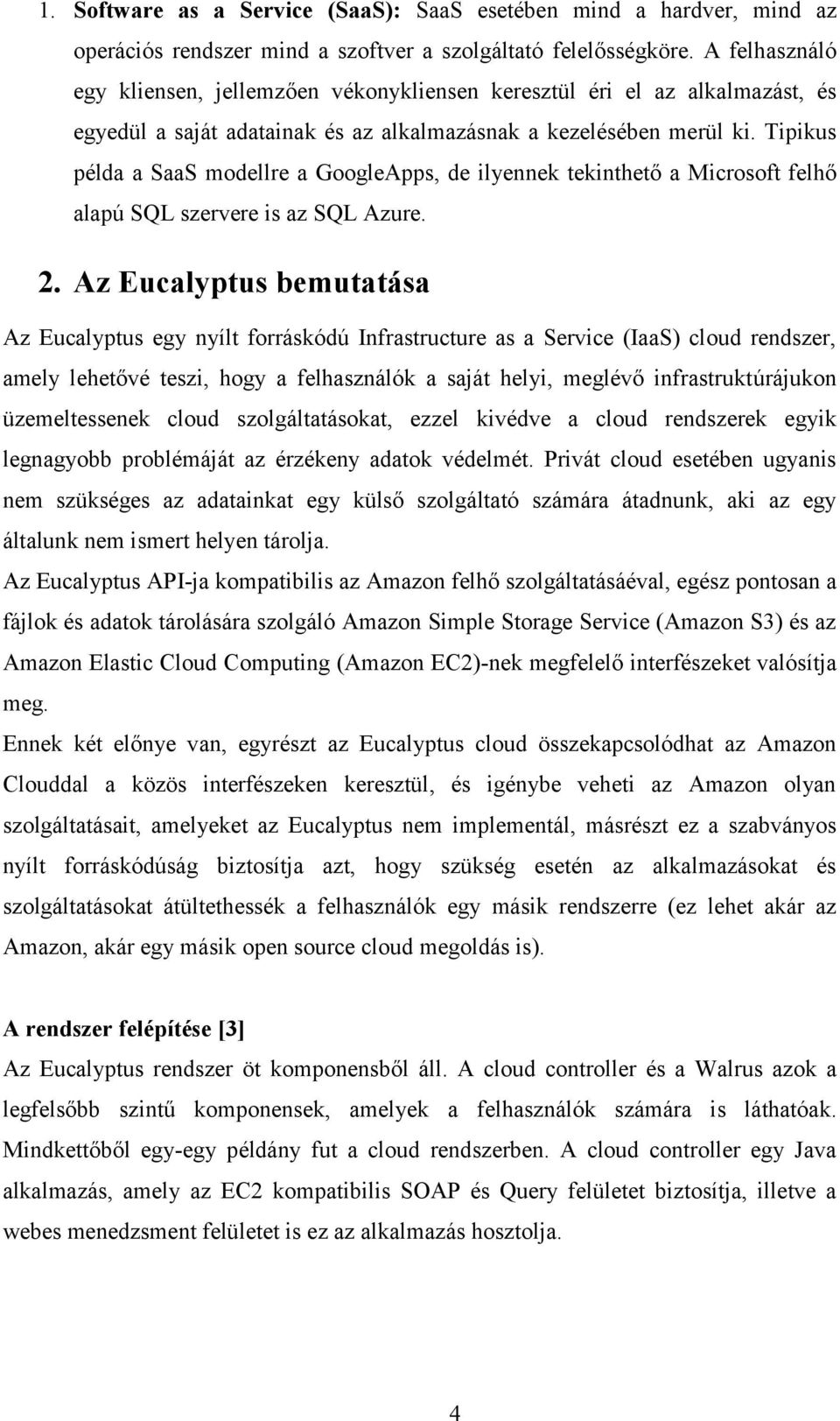 Tipikus példa a SaaS modellre a GoogleApps, de ilyennek tekinthető a Microsoft felhő alapú SQL szervere is az SQL Azure. 2.