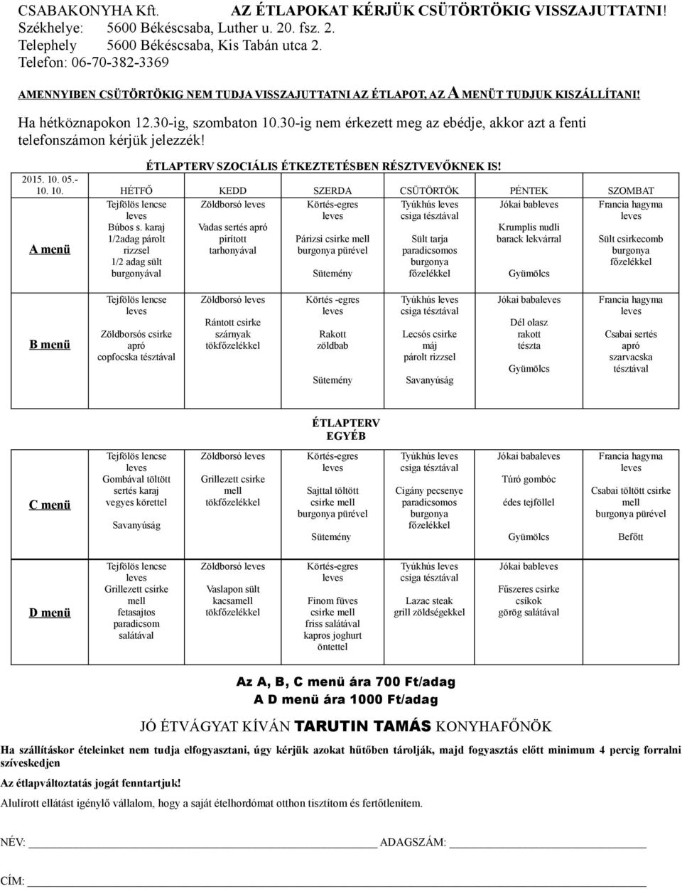 karaj Vadas sertés Krumplis nudli 1/2adag párolt pirított Párizsi Sült tarja barack lekvárral Sült csirkecomb tarhonyával paradicsomos 1/2 adag sült Zöldborsós csirke copfocska tésztával Zöldborsó