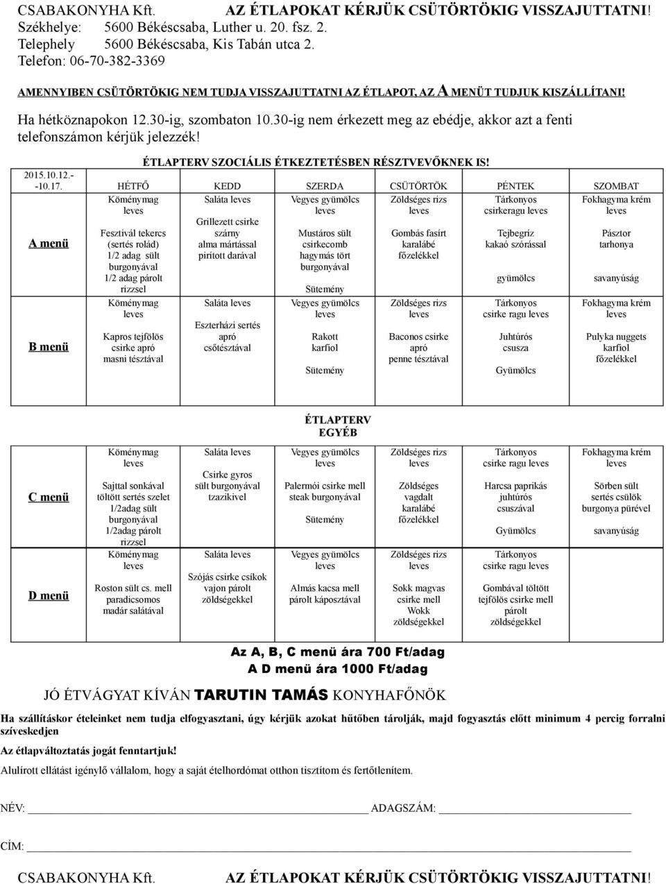 pirított darával Saláta Eszterházi sertés csőtésztával Mustáros sült csirkecomb hagymás tört Rakott karfiol Gombás fasírt karalábé Baconos csirke penne tésztával Tejbegríz kakaó szórással gyümölcs