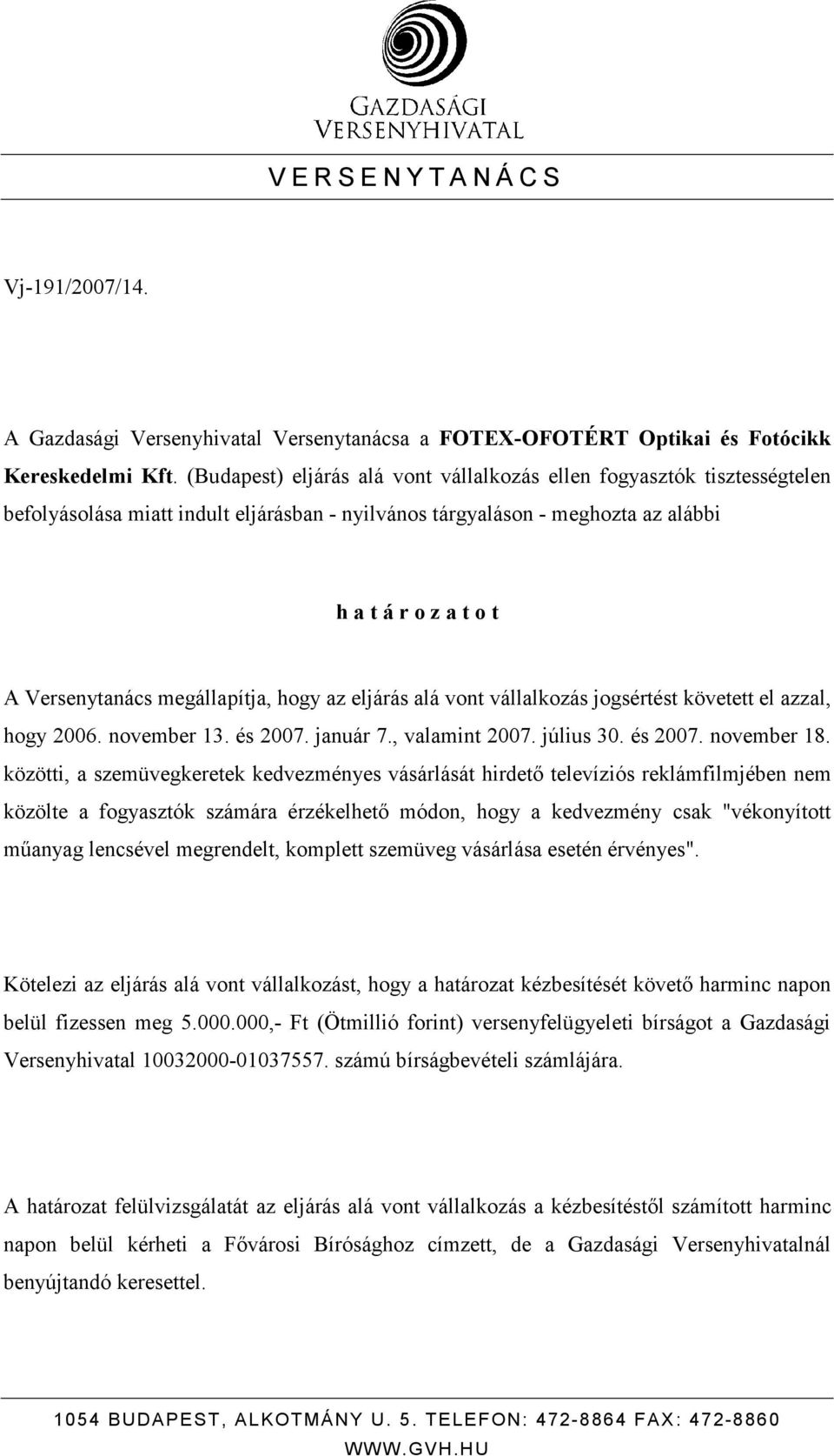 megállapítja, hogy az eljárás alá vont vállalkozás jogsértést követett el azzal, hogy 2006. november 13. és 2007. január 7., valamint 2007. július 30. és 2007. november 18.