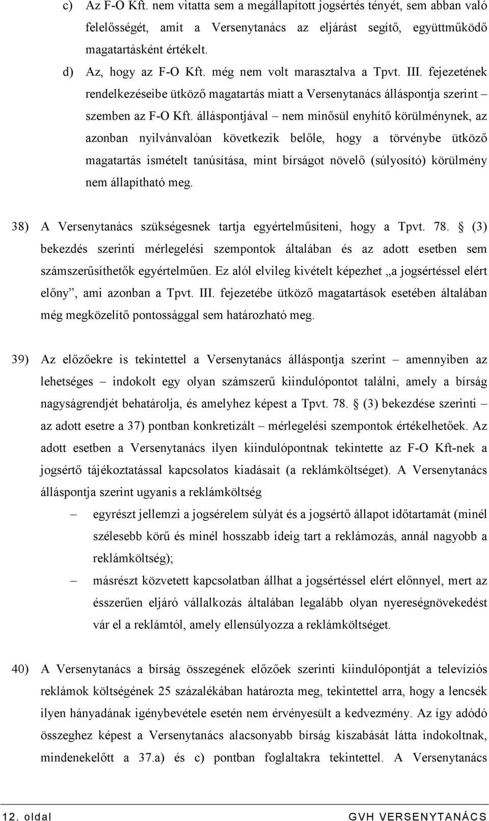 álláspontjával nem minısül enyhítı körülménynek, az azonban nyilvánvalóan következik belıle, hogy a törvénybe ütközı magatartás ismételt tanúsítása, mint bírságot növelı (súlyosító) körülmény nem