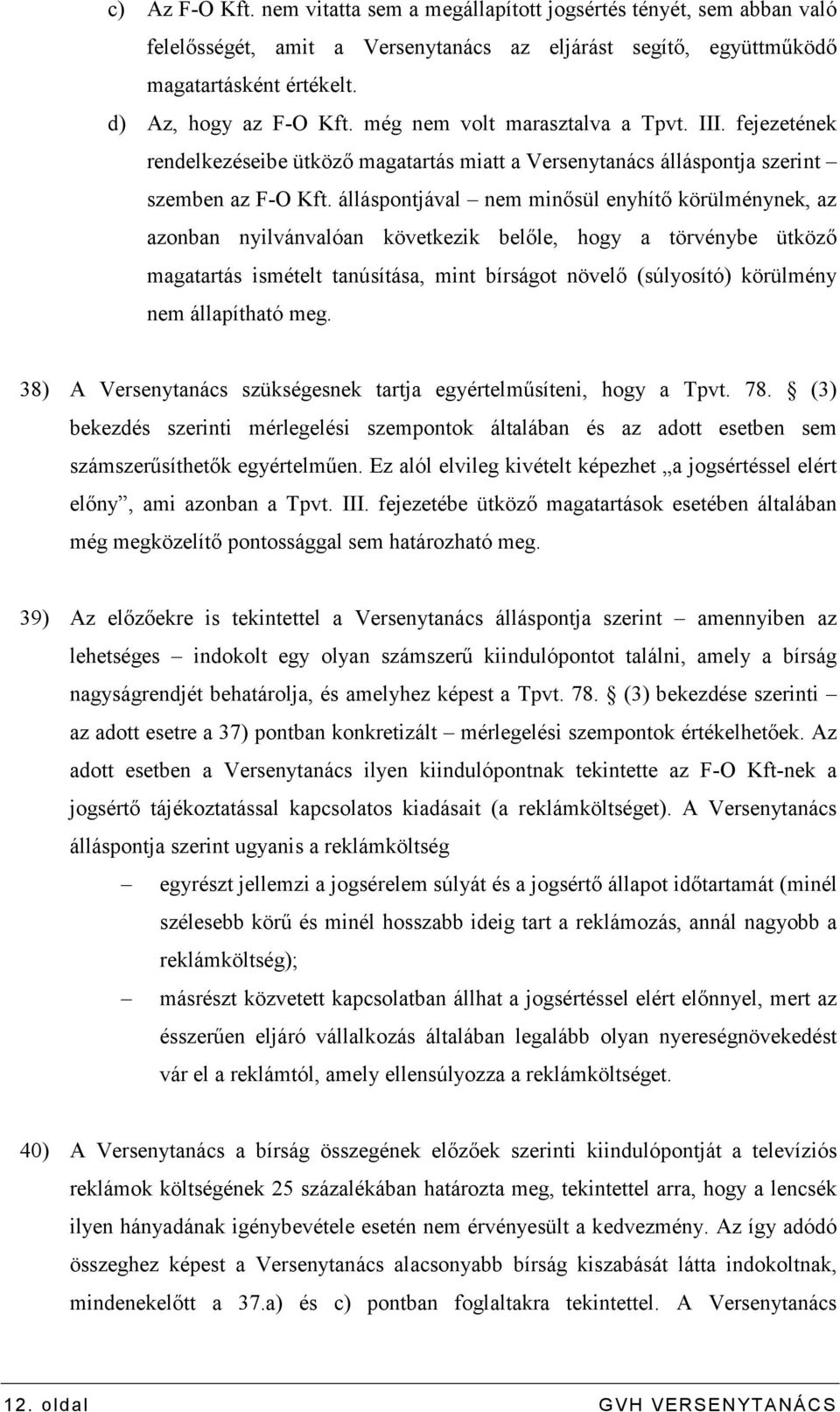 álláspontjával nem minısül enyhítı körülménynek, az azonban nyilvánvalóan következik belıle, hogy a törvénybe ütközı magatartás ismételt tanúsítása, mint bírságot növelı (súlyosító) körülmény nem