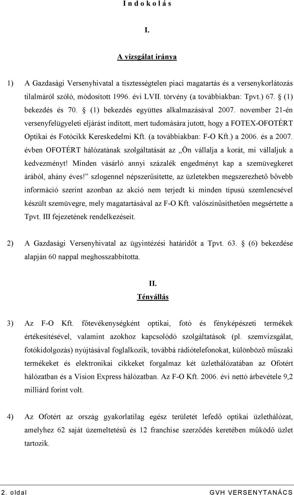 november 21-én versenyfelügyeleti eljárást indított, mert tudomására jutott, hogy a FOTEX-OFOTÉRT Optikai és Fotócikk Kereskedelmi Kft. (a továbbiakban: F-O Kft.) a 2006. és a 2007.