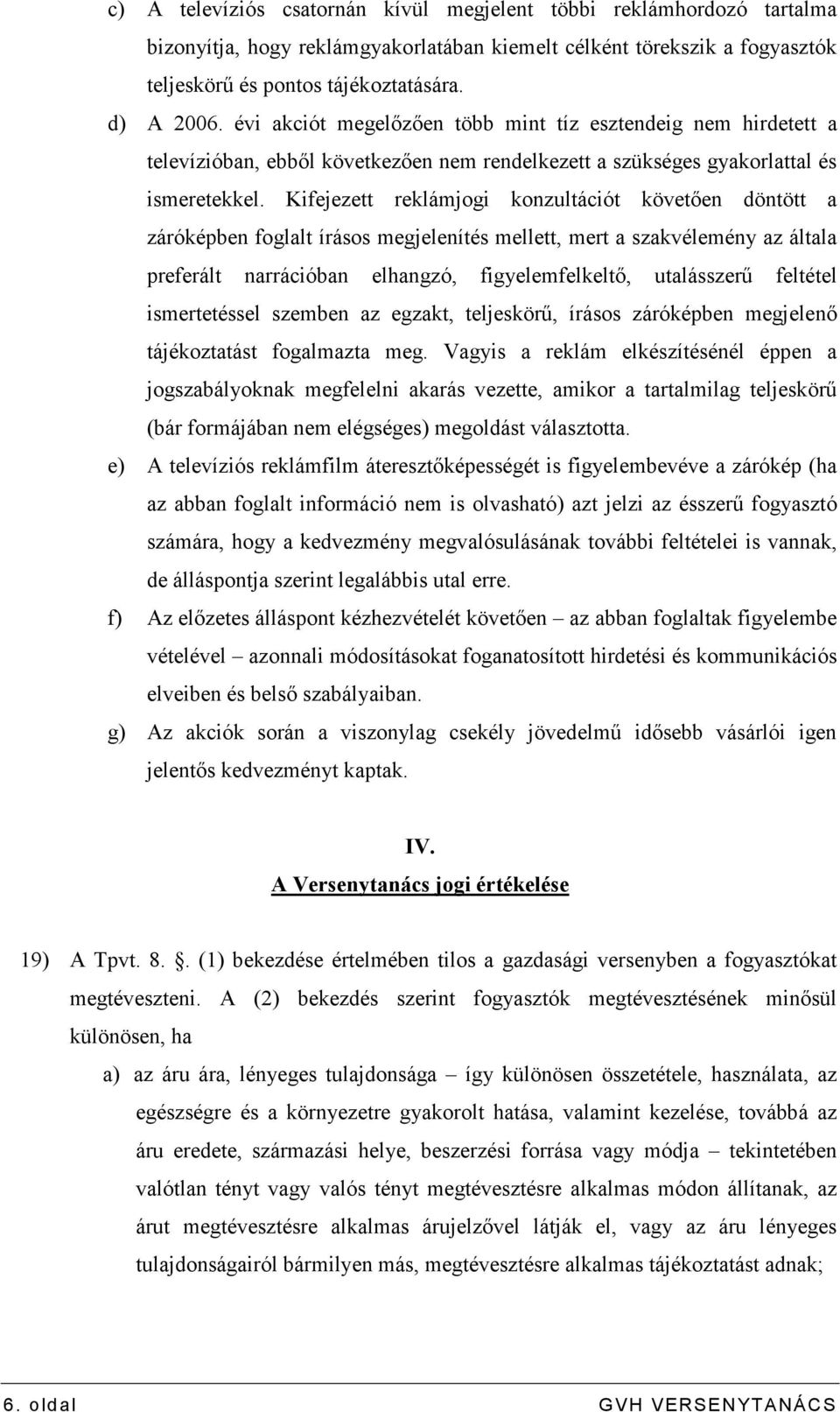 Kifejezett reklámjogi konzultációt követıen döntött a záróképben foglalt írásos megjelenítés mellett, mert a szakvélemény az általa preferált narrációban elhangzó, figyelemfelkeltı, utalásszerő