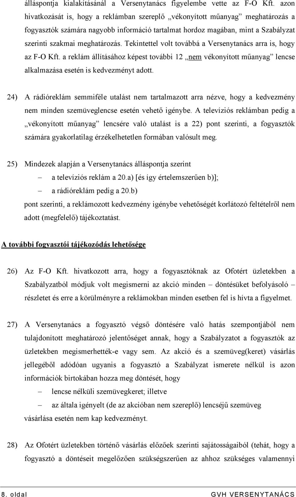 Tekintettel volt továbbá a Versenytanács arra is, hogy az F-O Kft. a reklám állításához képest további 12 nem vékonyított mőanyag lencse alkalmazása esetén is kedvezményt adott.