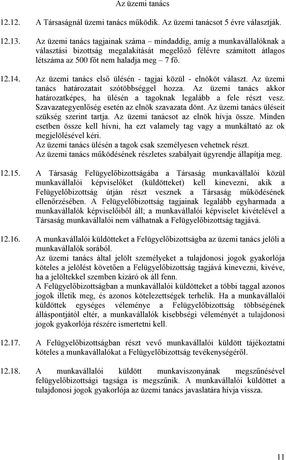 Az üzemi tanács első ülésén - tagjai közül - elnököt választ. Az üzemi tanács határozatait szótöbbséggel hozza. Az üzemi tanács akkor határozatképes, ha ülésén a tagoknak legalább a fele részt vesz.