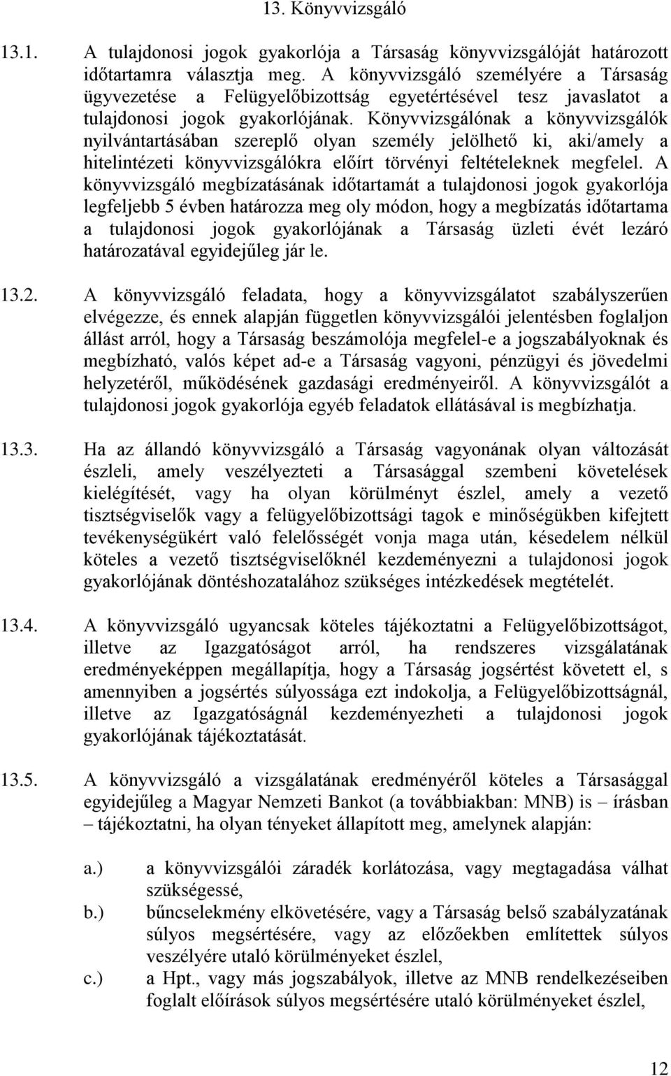 Könyvvizsgálónak a könyvvizsgálók nyilvántartásában szereplő olyan személy jelölhető ki, aki/amely a hitelintézeti könyvvizsgálókra előírt törvényi feltételeknek megfelel.