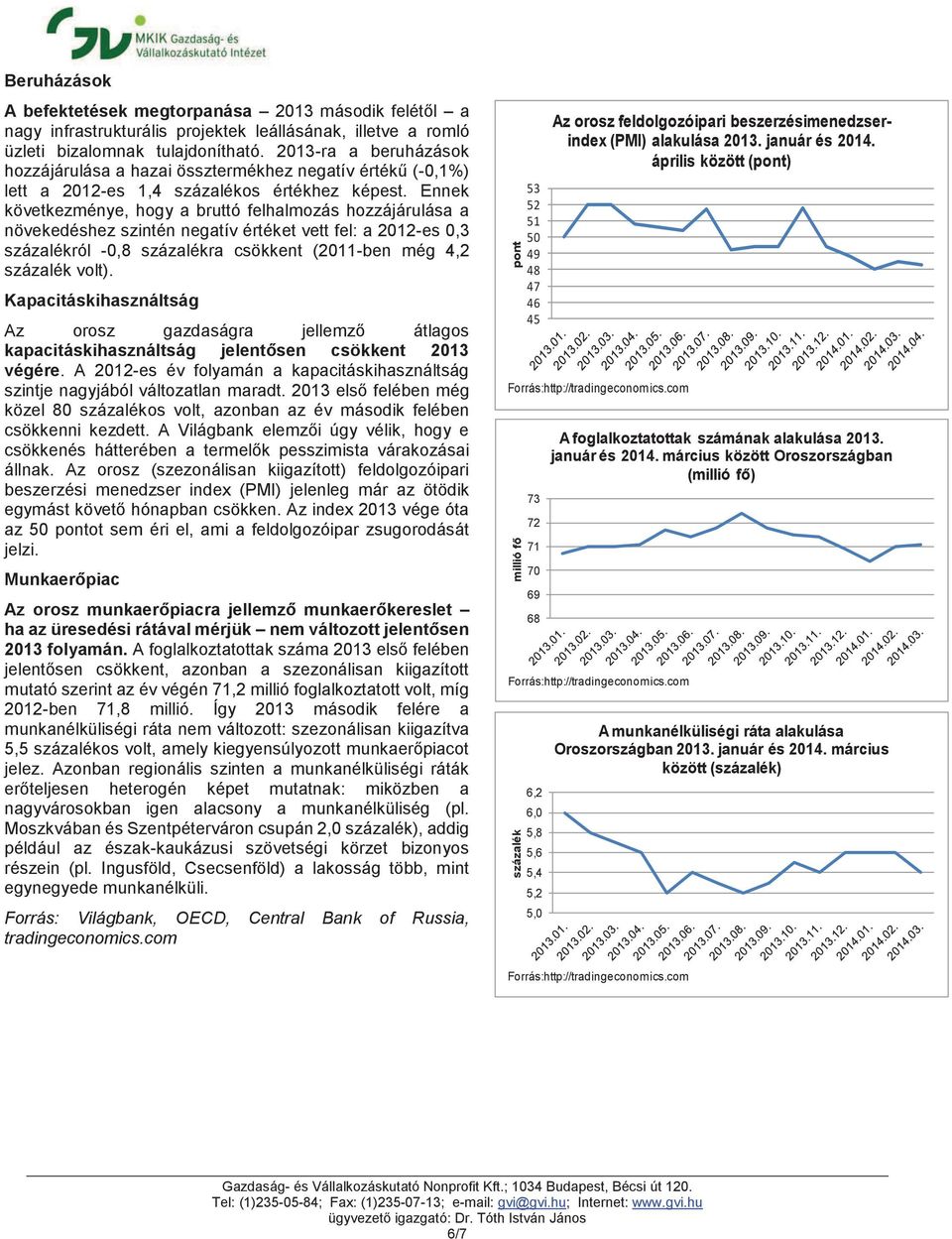 Ennek következménye, hogy a bruttó felhalmozás hozzájárulása a növekedéshez szintén negatív értéket vett fel: a 1-es,3 ról -,8 ra csökkent (11-ben még, volt).