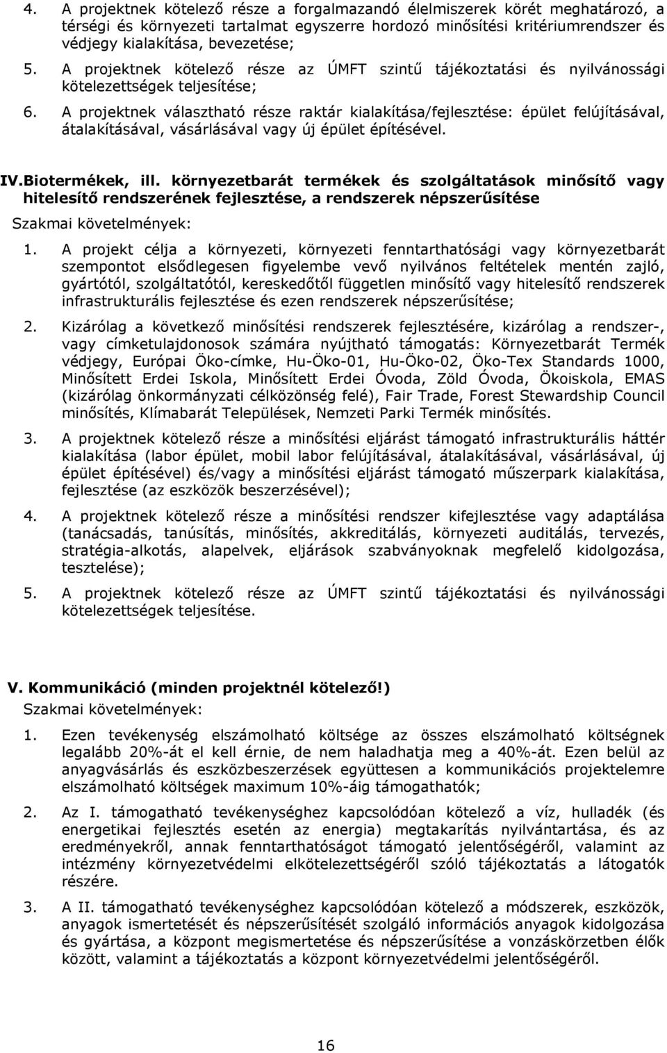 A prjektnek választható része raktár kialakítása/fejlesztése: épület felújításával, átalakításával, vásárlásával vagy új épület építésével. IV.Bitermékek, ill.