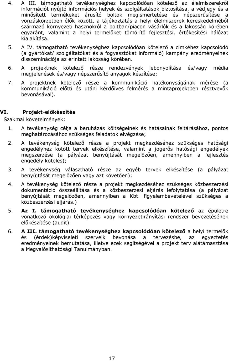 népszerűsítése a vnzáskörzetben élők között, a tájékztatás a helyi élelmiszerek kereskedelméből származó környezeti hasznkról a bltban/piacn vásárlók és a laksság körében egyaránt, valamint a helyi