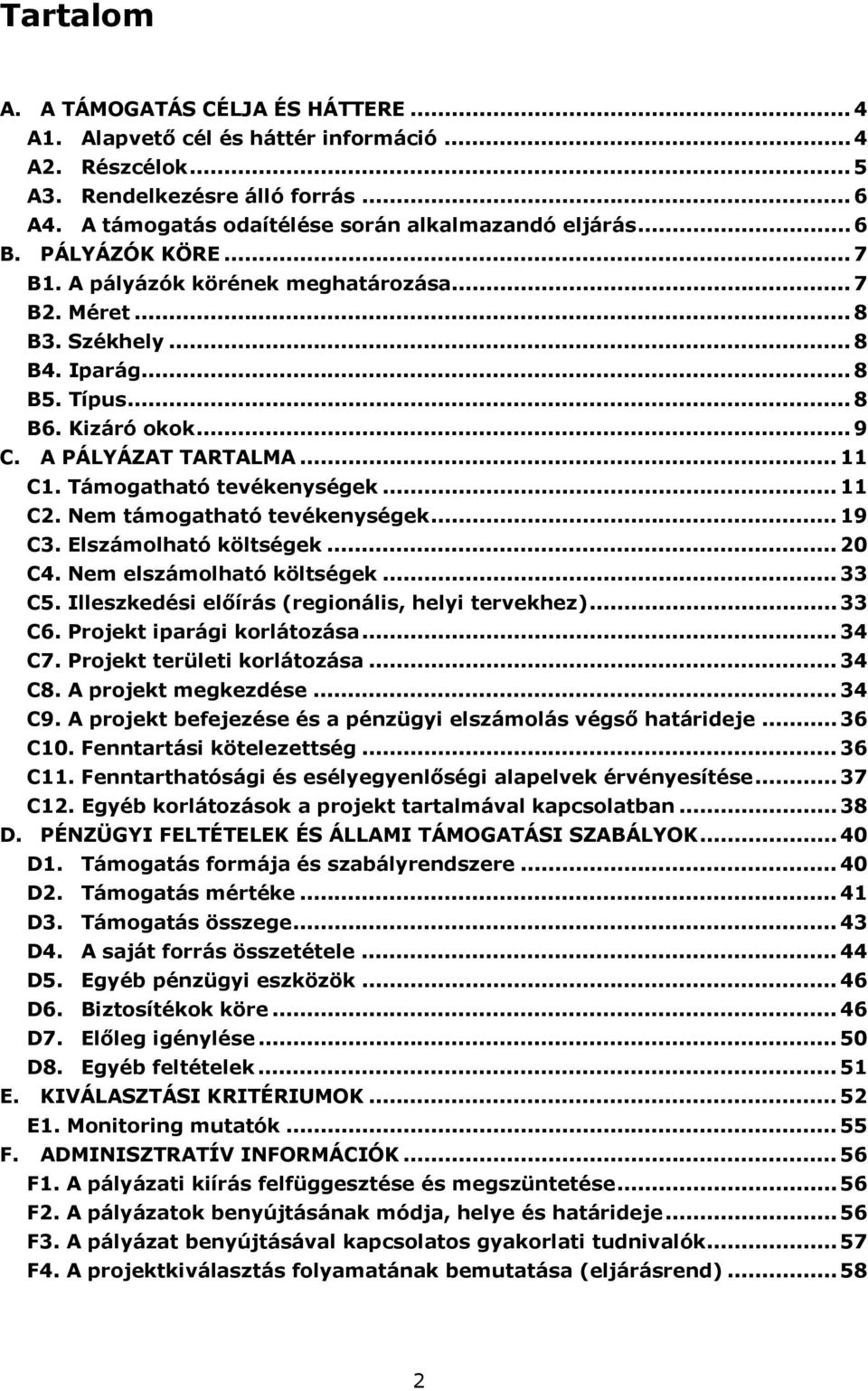 Támgatható tevékenységek... 11 C2. Nem támgatható tevékenységek... 19 C3. Elszámlható költségek... 20 C4. Nem elszámlható költségek... 33 C5. Illeszkedési előírás (reginális, helyi tervekhez)... 33 C6.