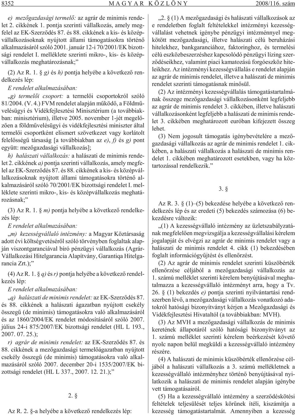 cik ké nek a kis- és kö zép - vál lal ko zá sok nak nyúj tott ál la mi tá mo ga tá sok ra tör té nõ al kal ma zá sá ról szó ló 2001. ja nu ár 12-i 70/2001/EK bi zott - sá gi ren de let I.