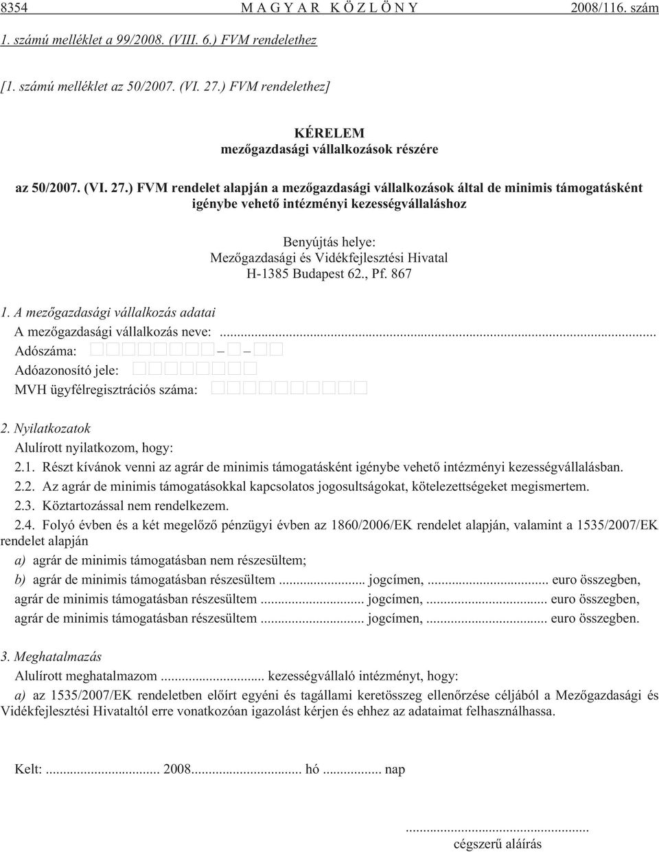 ) FVM rendelet alapján a mezõgazdasági vállalkozások által de minimis támogatásként igénybe vehetõ intézményi kezességvállaláshoz Benyújtás helye: Mezõgazdasági és Vidékfejlesztési Hivatal H-1385