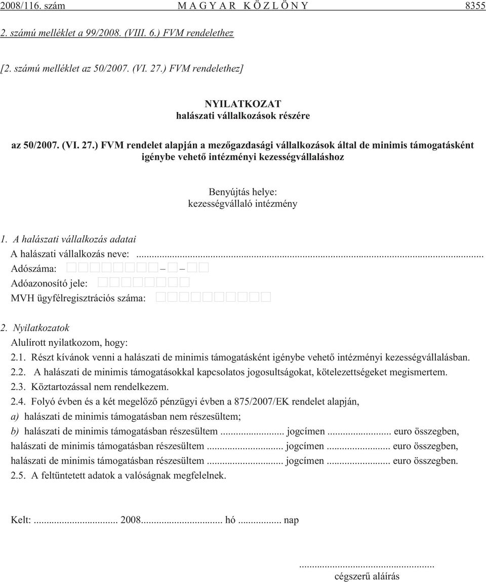 ) FVM rendelet alapján a mezõgazdasági vállalkozások által de minimis támogatásként igénybe vehetõ intézményi kezességvállaláshoz Benyújtás helye: kezességvállaló intézmény 1.