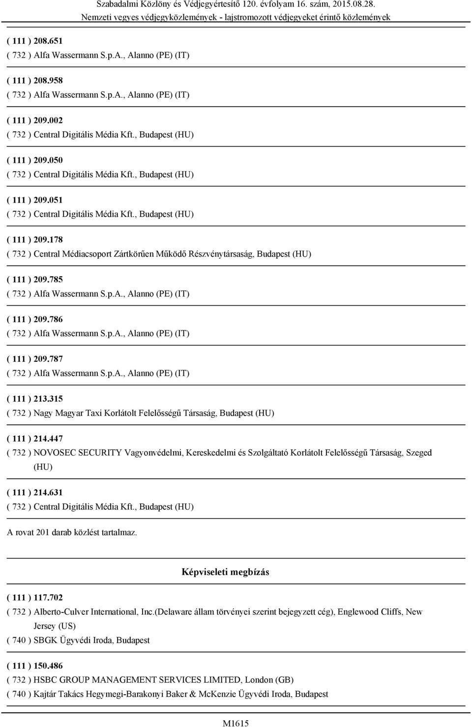 447 ( 732 ) NOVOSEC SECURITY Vagyonvédelmi, Kereskedelmi és Szolgáltató Korlátolt Felelősségű Társaság, Szeged (HU) ( 111 ) 214.631 A rovat 201 darab közlést tartalmaz.