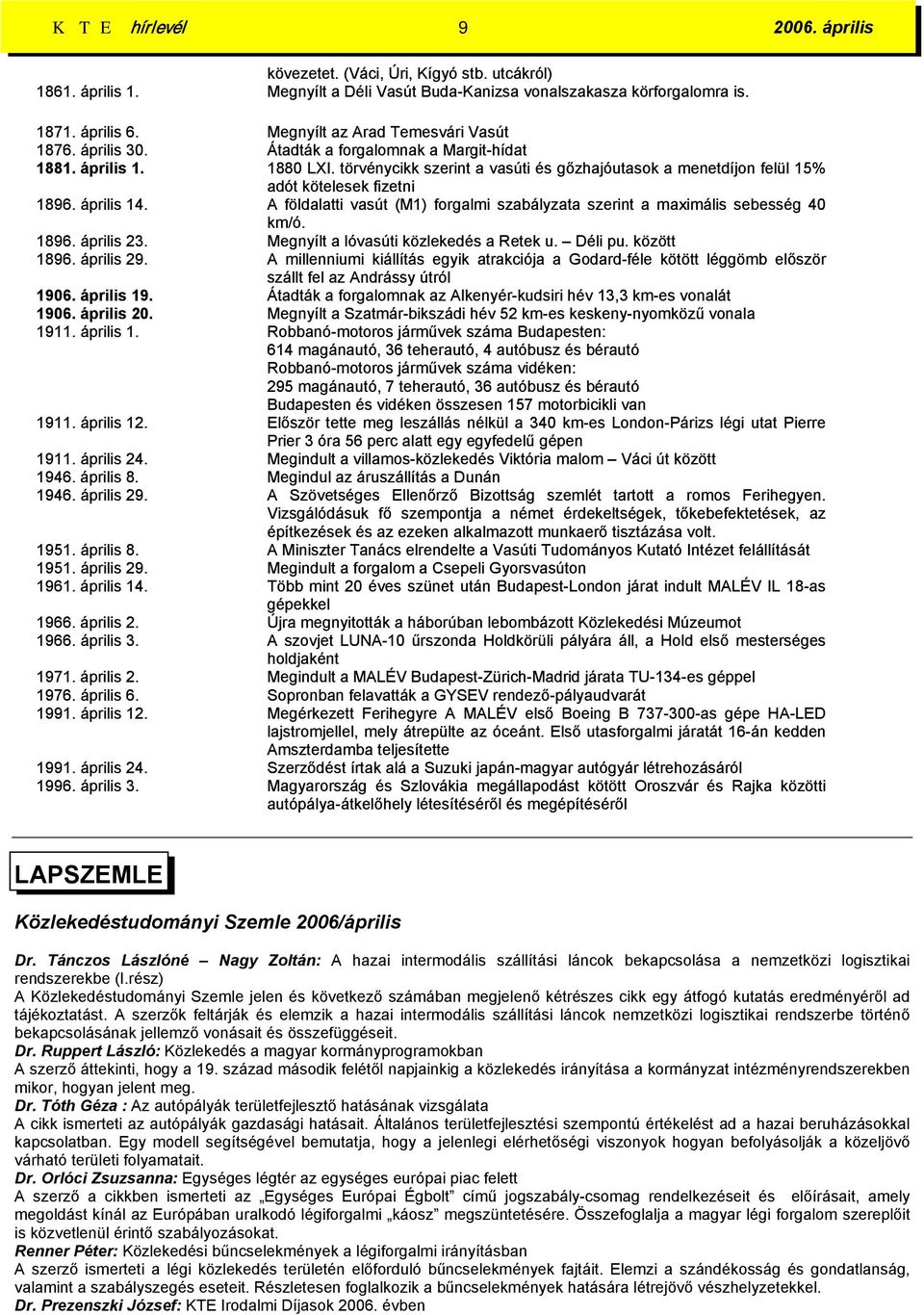 törvénycikk szerint a vasúti és gőzhajóutasok a menetdíjon felül 15% adót kötelesek fizetni 1896. április 14. A földalatti vasút (M1) forgalmi szabályzata szerint a maximális sebesség 40 km/ó. 1896. április 23.